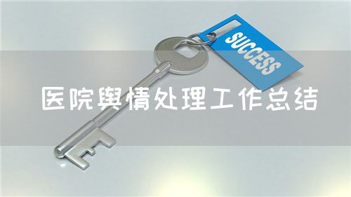 医院舆情处理工作总结(图1) 医院舆情处理工作总结(图1)