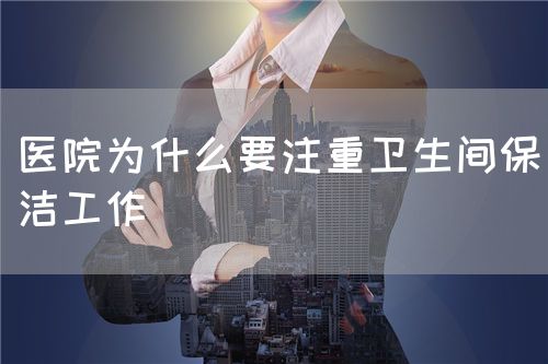 医院为什么要注重卫生间保洁工作(图1) 医院为什么要注重卫生间保洁工作(图1)