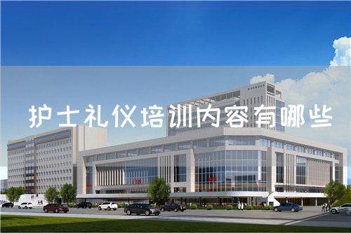 护士礼仪培训内容有哪些(图1) 护士礼仪培训内容有哪些(图1)