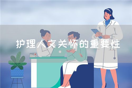 护理人文关怀的重要性(图1) 护理人文关怀的重要性(图1)