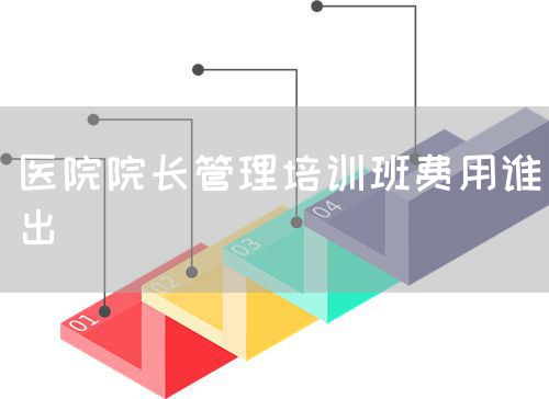 医院院长管理培训班费用谁出(图1) 医院院长管理培训班费用谁出(图1)
