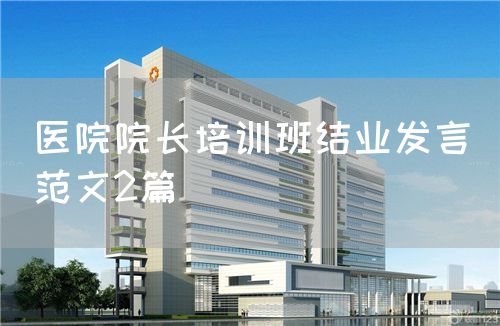 医院院长培训班结业发言(范文2篇)(图1) 医院院长培训班结业发言(范文2篇)(图1)