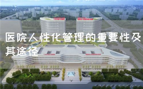 医院人性化管理的重要性及其途径(图1)