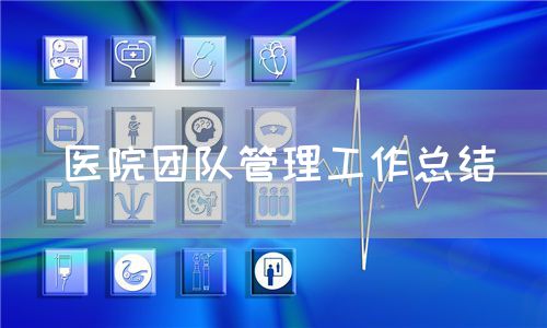 医院团队管理工作总结(图1) 医院团队管理工作总结(图1)