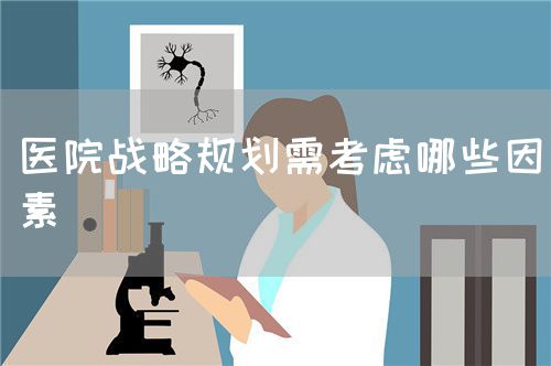 医院战略规划需考虑哪些因素(图1) 医院战略规划需考虑哪些因素(图1)