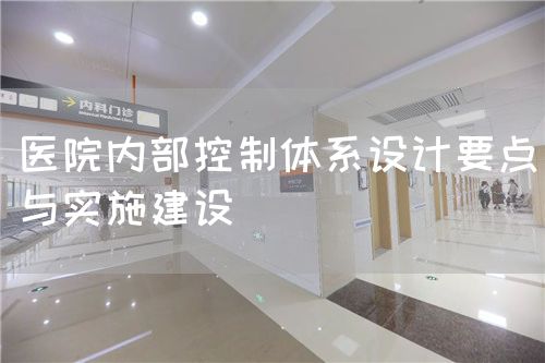 医院内部控制体系设计要点与实施建设(图1) 医院内部控制体系设计要点与实施建设(图1)