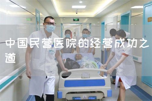 中国民营医院的经营成功之道(图1)