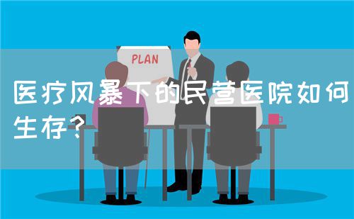 医疗风暴下的民营医院如何生存？(图1)