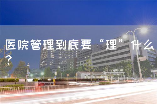 医院管理到底要“理”什么？(图1)