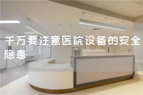 千万要注意医院设备的安全隐患(图1)