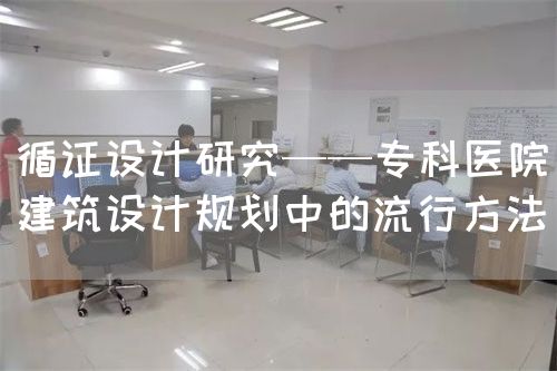 循证设计研究——专科医院建筑设计规划中的流行方法(图1) 循证设计研究——专科医院建筑设计规划中的流行方法(图1)