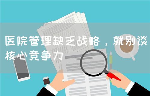 医院管理缺乏战略，就别谈核心竞争力(图1)