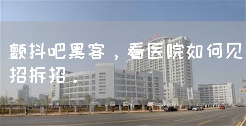 颤抖吧黑客，看医院如何见招拆招。(图1)