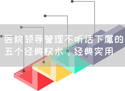 医院领导管理不听话下属的五个经典权术，经典实用(图1)