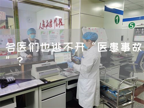 名医们也逃不开“医患事故”？(图1)