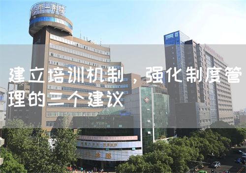 建立培训机制，强化制度管理的三个建议(图1)