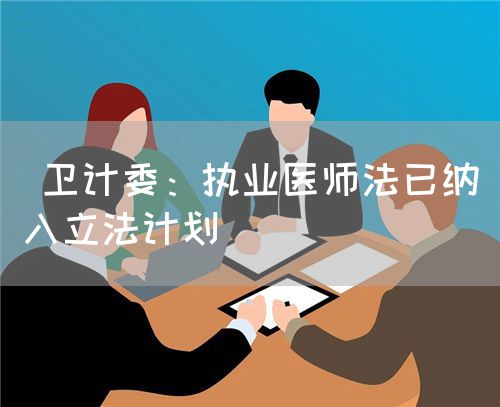  卫计委：执业医师法已纳入立法计划(图1)