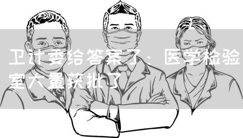 卫计委给答案了:医学检验室大量获批了(图1) 卫计委给答案了:医学检验室大量获批了(图1)