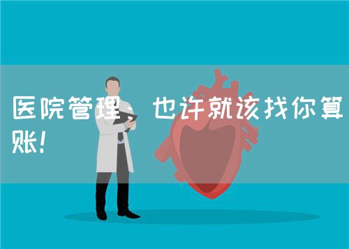 医院管理：也许就该找你算账！(图1)