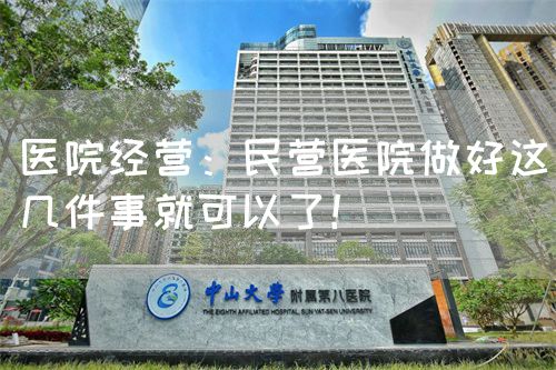 医院经营：民营医院做好这几件事就可以了！(图1)
