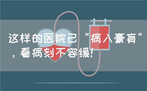 这样的医院已“病入膏肓”，看病刻不容缓！(图1)