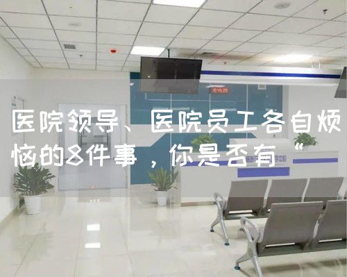 医院领导、医院员工各自烦恼的8件事，你是否有“(图1)