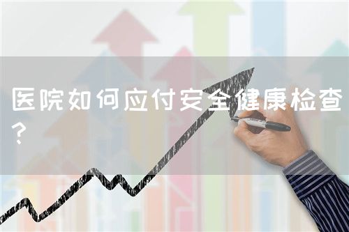 医院如何应付安全健康检查？(图1)
