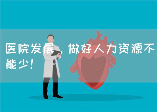 医院发展，做好人力资源不能少！(图1)