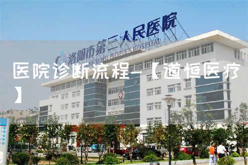 医院诊断流程-【道恒医疗】(图1) 医院诊断流程-【道恒医疗】(图1)