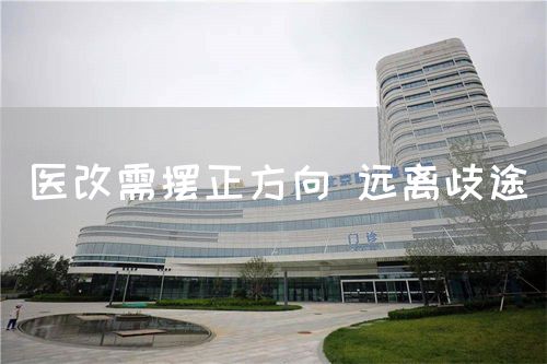 医改需摆正方向 远离歧途(图1)