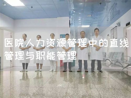 医院人力资源管理中的直线管理与职能管理(图1)