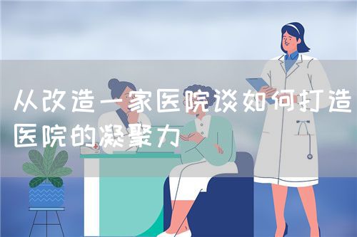 从改造一家医院谈如何打造医院的凝聚力(图1)