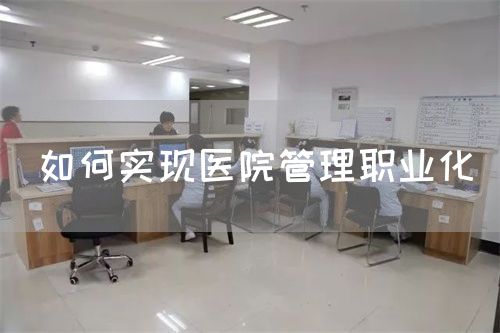 如何实现医院管理职业化(图1)