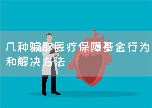 几种骗取医疗保障基金行为和解决方法(图1)