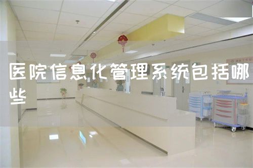 医院信息化管理系统包括哪些(图1) 医院信息化管理系统包括哪些(图1)