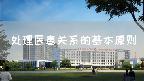 处理医患关系的基本原则(图1) 处理医患关系的基本原则(图1)