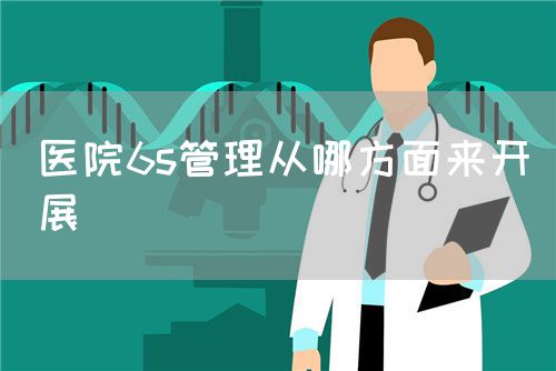 医院6s管理从哪方面来开展(图1) 医院6s管理从哪方面来开展(图1)