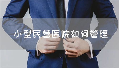 小型民营医院如何管理(图1) 小型民营医院如何管理(图1)
