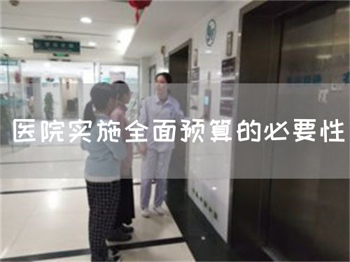 医院实施全面预算的必要性(图1) 医院实施全面预算的必要性(图1)