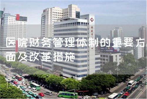 医院财务管理体制的重要方面及改革措施(图1) 医院财务管理体制的重要方面及改革措施(图1)