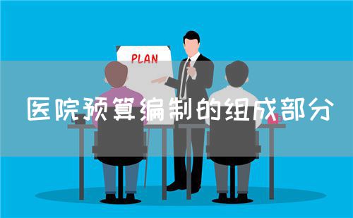 医院预算编制的组成部分(图1) 医院预算编制的组成部分(图1)