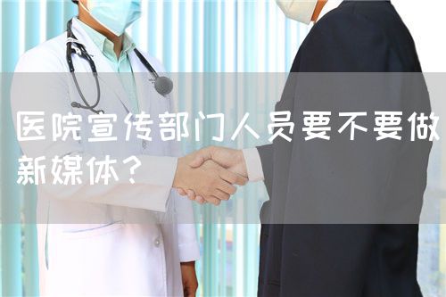 医院宣传部门人员要不要做新媒体？(图1)