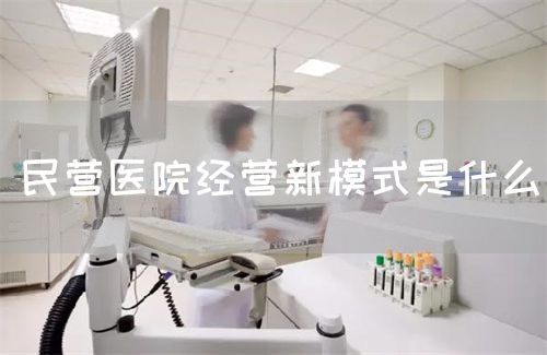 民营医院经营新模式是什么(图1) 民营医院经营新模式是什么(图1)