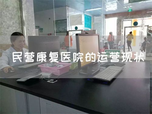 民营康复医院的运营现状(图1) 民营康复医院的运营现状(图1)