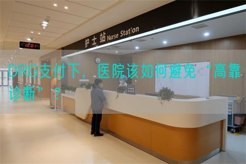 DRG支付下，医院该如何避免“高靠诊断”？(图1)
