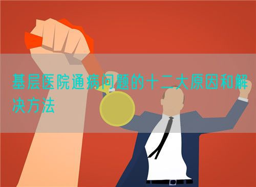 基层医院通病问题的十二大原因和解决方法(图1) 基层医院通病问题的十二大原因和解决方法(图1)