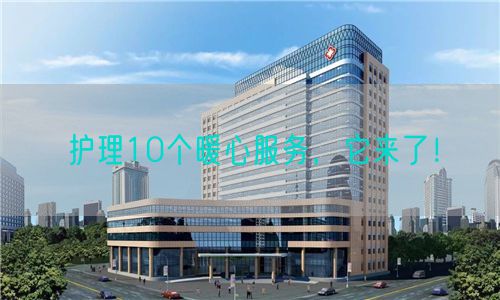 护理10个暖心服务，它来了！(图1)