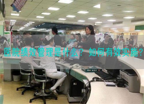 医院绩效管理是什么？如何有效实施？(图1)