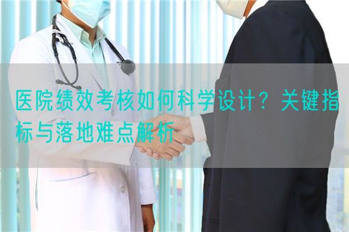 医院绩效考核如何科学设计？关键指标与落地难点解析(图1)