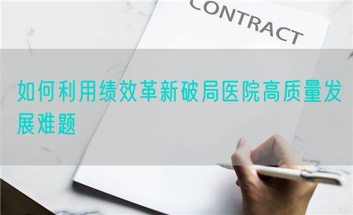 如何利用绩效革新破局医院高质量发展难题(图1)